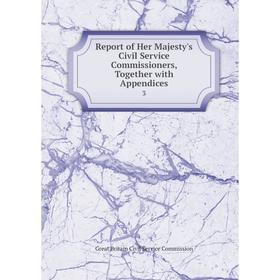 

Книга Report of Her Majesty's Civil Service Commissioners, Together with Appendices 3
