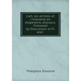 

Книга L'art, les artistes et l'industrie en Angleterre, discours Followed by Discussion