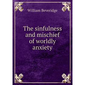 

Книга The sinfulness and mischief of worldly anxiety