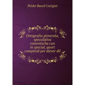 

Книга Ortografia gienerala, speculativa ramontscha cun in special, quort compëndi per diever
