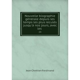 

Книга Nouvelle biographie générale depuis les temps les plus reculés jusqu'à nos jours, avec les 24