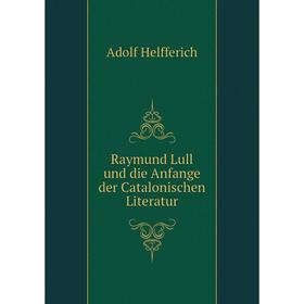 

Книга Raymund Lull und die Anfange der Catalonischen Literatur