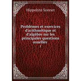 

Книга Problèmes et exercices d'arithmétique et d'algèbre sur les principales questions usuelles. 1