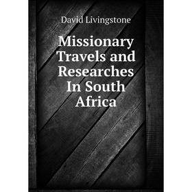 

Книга Missionary Travels and Researches In South Africa