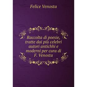 

Книга Raccolta di poesie, tratte dai più celebri autori antichhi e moderni per cura di F. Venosta