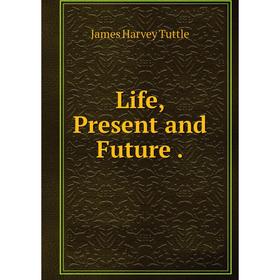 

Книга Life, Present and Future