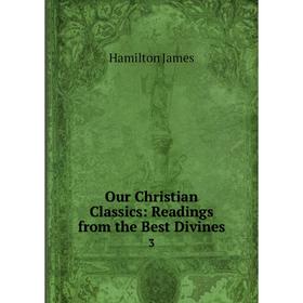 

Книга Our Christian Classics: Readings from the Best Divines 3
