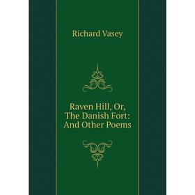 

Книга Raven Hill, Or, The Danish Fort: And Other Poems