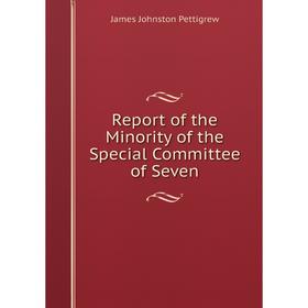 

Книга Report of the Minority of the Special Committee of Seven