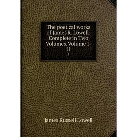 

Книга The poetical works of James R. Lowell: Complete in Two Volumes. Volume I-II. 2