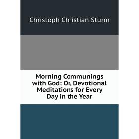 

Книга Morning Communings with God: or Devotional Meditations for Every Day in the Year