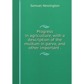 

Книга Progress in agriculture, with a description of the multum in parvo, and other important.