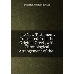 

Книга The New Testament: Translated from the Original Greek, with Chronological Arrangement of the.