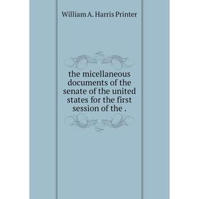 

Книга The micellaneous documents of the senate of the united states for the first session of the.