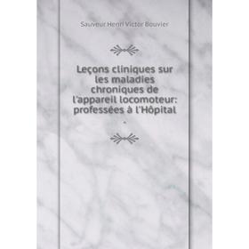 

Книга Leçons cliniques sur les maladies chroniques de l'appareil locomoteur: professées à l'Hôpital