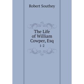 

Книга The Life of William Cowper, Esq. 1-2