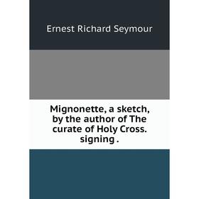 

Книга Mignonette, a sketch, by the author of the curate of Holy Cross signing