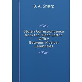 

Книга Stolen Correspondence from the Dead Letter Office Between Musical Celebrities