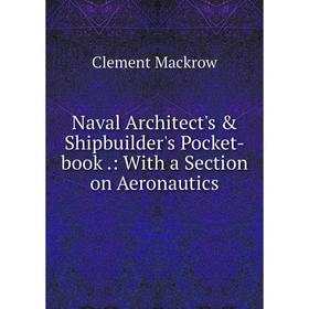 

Книга Naval Architect's & Shipbuilder's Pocket-book: With a Section on Aeronautics