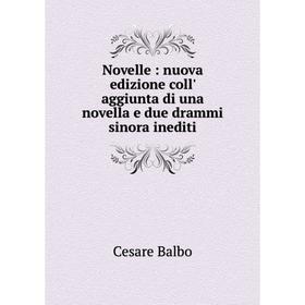 

Книга Novelle: nuova edizione coll' aggiunta di una novel la e due drammi sinora inediti