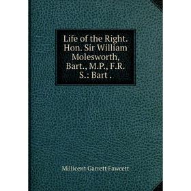 

Книга Life of the Right Hon Sir William Molesworth, Bart, MP, FRS: Bart