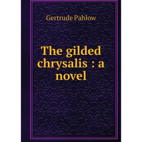 

Книга The gilded chrysalis: a novel