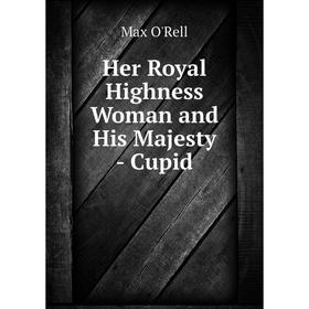 

Книга Her Royal Highness Woman and His Majesty - Cupid