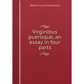 

Книга Virginibus puerisque, an essay in four parts