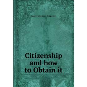 

Книга Citizenship and how to Obtain it