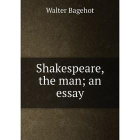 

Книга Shakespeare, the manan essay