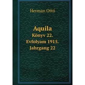 

Книга Aquila Könyv 22. Evfolyam 1915. Jahrgang 22