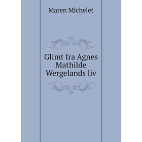 

Книга Glimt fra Agnes Mathilde Wergelands liv