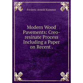 

Книга Modern Wood Pavements: Creo-resinate Process Including a Paper on Recent