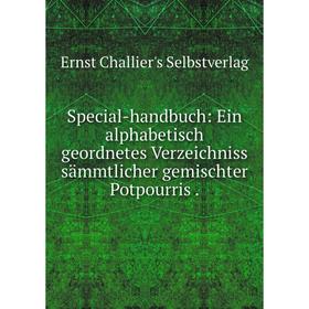

Книга Special-handbuch: Ein alphabetisch geordnetes Verzeichniss sämmtlicher gemischter Potpourris.