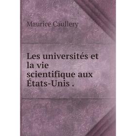 

Книга Les universités et la vie scientifique aux États-Unis