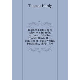 

Книга Preacher, pastor, poet: selections from the writings of the Rev. Thomas Hardy, D. D., minister of Foulis Wester, Perthshire, 1852-1910
