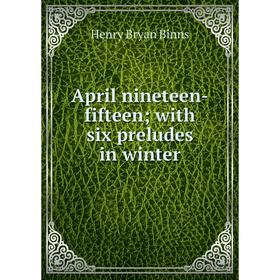 

Книга April nineteen-fifteenwith six preludes in winter