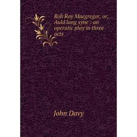 

Книга Rob Roy Macgregor, or, Auld lang syne: an operatic play in three acts