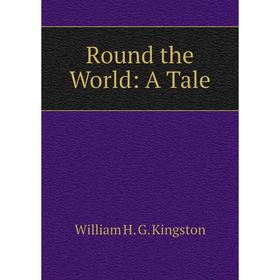 

Книга Round the World: A Tale
