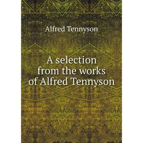 

Книга A selection from the works of Alfred Tennyson