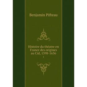 

Книга Histoire du théatre en France des origines au Cid, 1398-1636 1