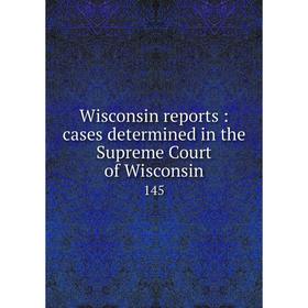 

Книга Wisconsin reports: cases determined in the Supreme Court of Wisconsin 145