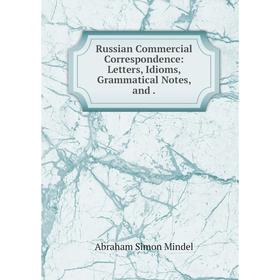 

Книга Russian Commercial Correspondence: Letters, Idioms, Grammatical Notes, and.