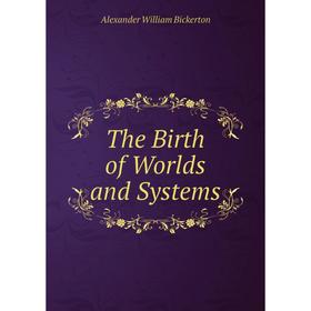

Книга The Birth of Worlds and Systems