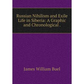 

Книга Russian Nihilism and Exile Life in Siberia: A Graphic and Chronological.