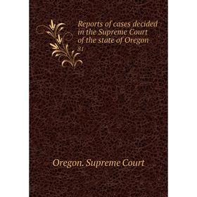 

Книга Reports of cases decided in the Supreme Court of the state of Oregon 81