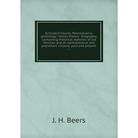 

Книга Schuylkill County, Pennsylvania; genealogy--family history--biography; containing historical sketches of old families and of representative and