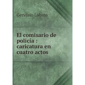 

Книга El comisario de policía: caricatura en cuatro actos