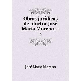 

Книга Obras jurídicas del doctor José María Moreno — 3