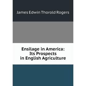 

Книга Ensilage in America: Its Prospects in English Agriculture